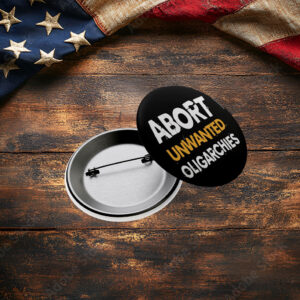 Abort Unwanted Oligarchies Pin