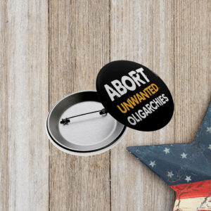 Abort Unwanted Oligarchies Pin