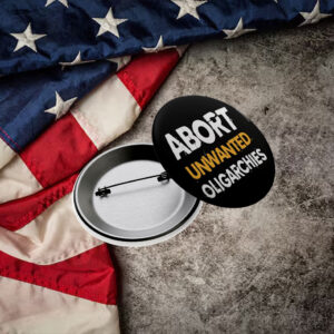 Abort Unwanted Oligarchies Pin