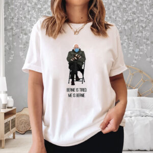 Bernie Sanders Is TiredMe T-Shirt