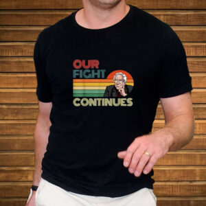 Bernie Sanders Our Fight Continues Retro Vintage Shirt