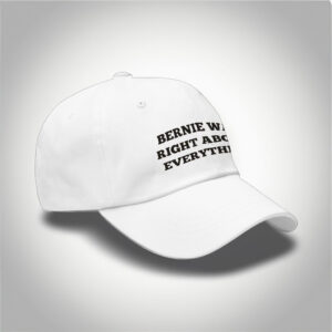 Bernie Was Right About Everything hat