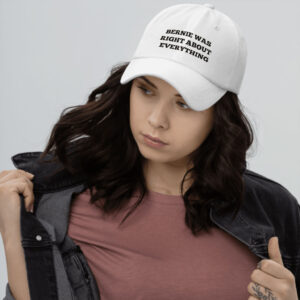 Bernie Was Right About Everything hat