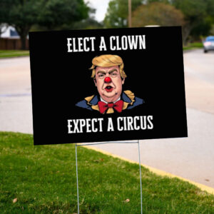 Elect A Clown Expect A Circus - Anti Trump Yard Sign