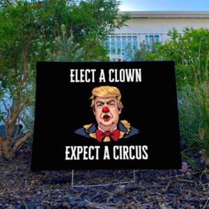 Elect A Clown Expect A Circus - Anti Trump Yard Sign