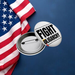 Fight Oligarchy Button, Resist, Protest Button