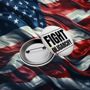 Fight Oligarchy Button, Resist, Protest Button