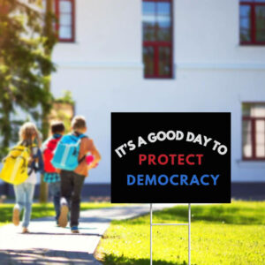 It’s a Good Day to Protect Democracy Yard Sign