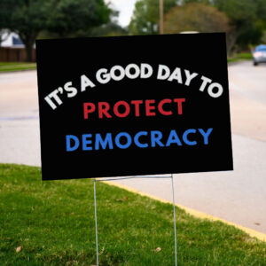 It’s a Good Day to Protect Democracy Yard Sign