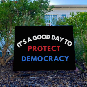 It’s a Good Day to Protect Democracy Yard Sign