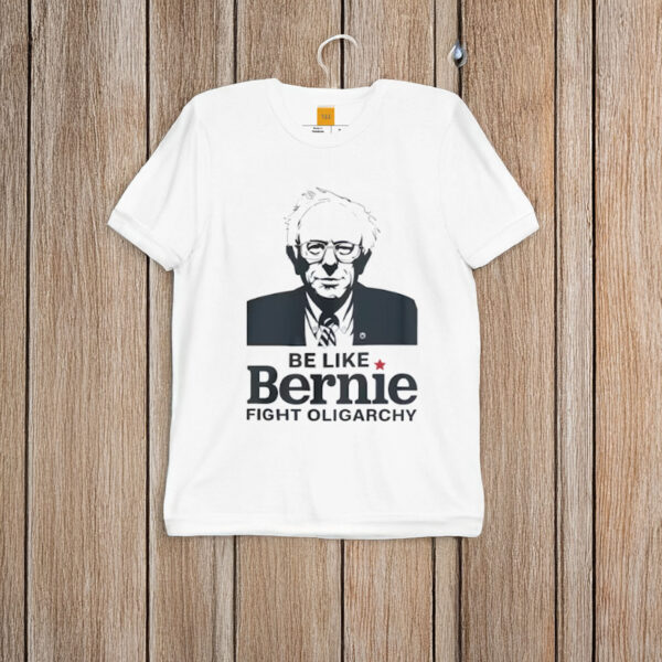 Be-Like-Bernie-Shirt-–-Fight-Oligarchy-Political-Tees