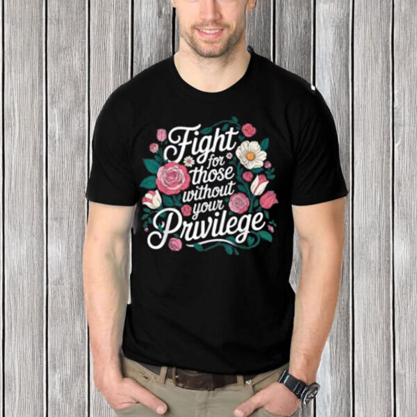 Fight-for-Those-Without-Your-Privilege-Shirt