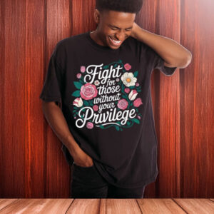Fight-for-Those-Without-Your-Privilege-Shirt-US