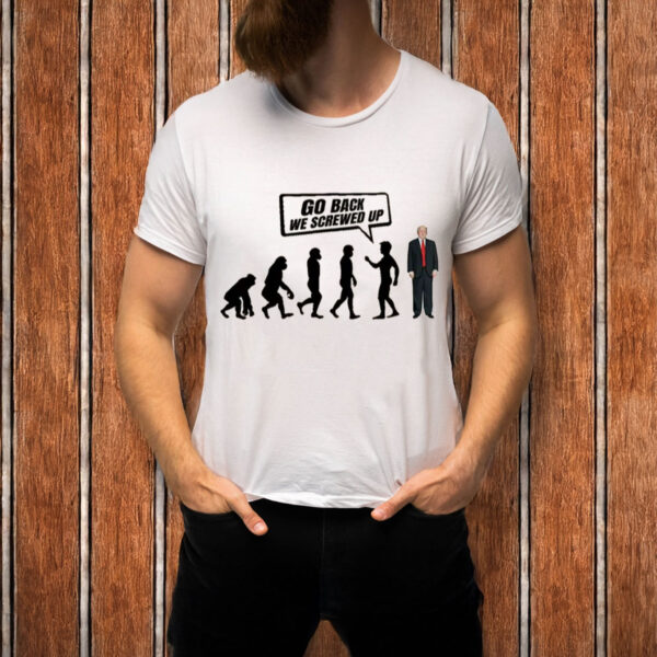 Go-Back-We-Screwed-Up-Shirt-–-Funny-Anti-Trump-Tee