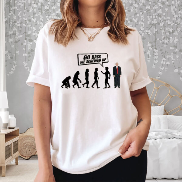 Go-Back-We-Screwed-Up-Shirt-–-Funny-Anti-Trump-Tees