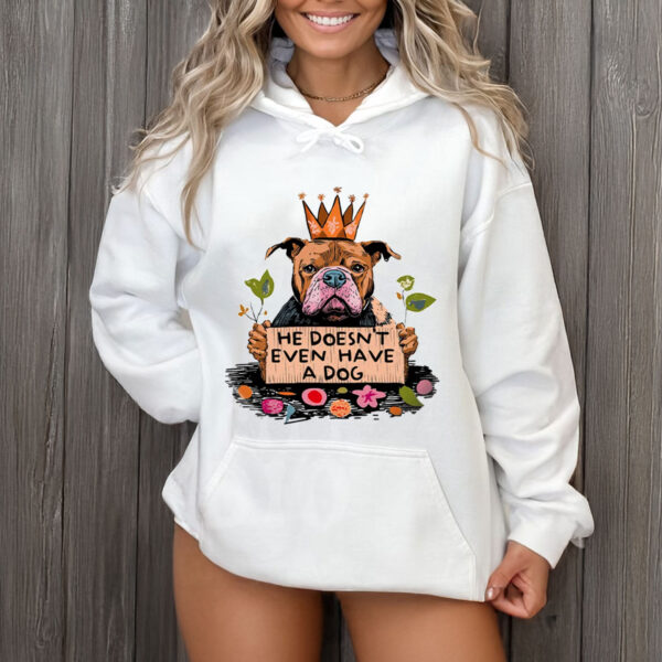 He-Doesn’t-Even-Have-a-Dog-Shirt-–-Funny-Anti-Trump-Tee-US