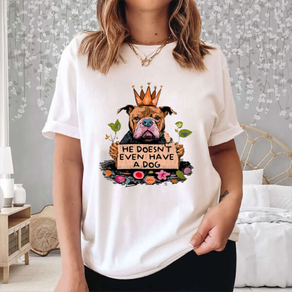 He-Doesn’t-Even-Have-a-Dog-Shirt-–-Funny-Anti-Trump-Tees