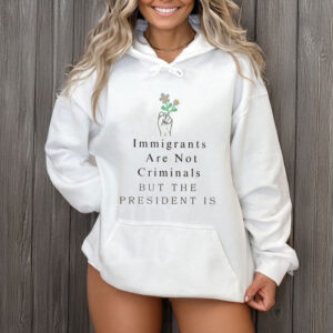 Immigrants-Not-Criminals-President-Is-Shirts