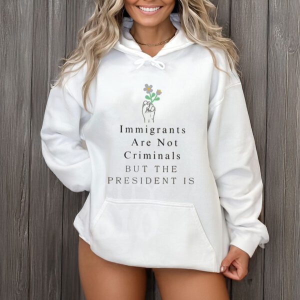 Immigrants-Not-Criminals-President-Is-Shirts