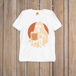 Is-He-Dead-Yet-Funny-Ghost-Halloween-Shirts