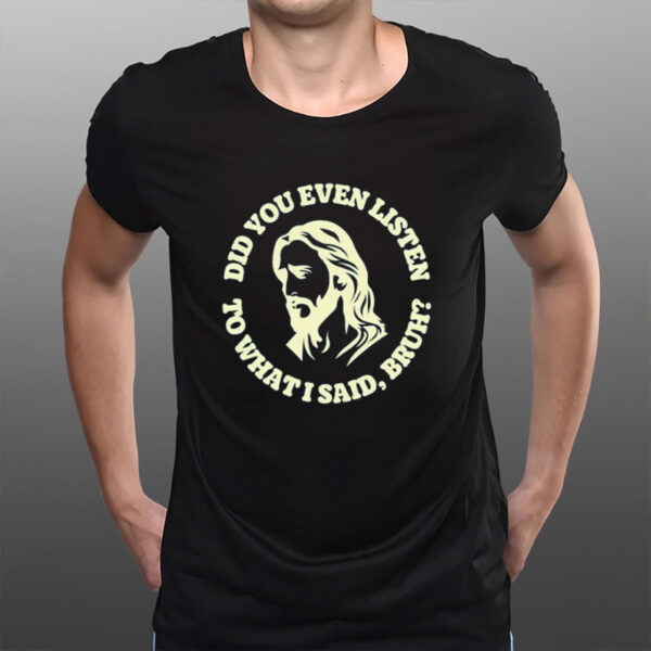 Jesus-Did-You-Even-Listen-to-What-I-Said,-Bruh-Shirt-US