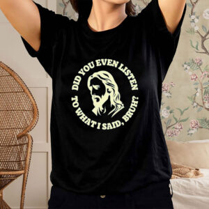 Jesus-Did-You-Even-Listen-to-What-I-Said,-Bruh-Shirt-USA