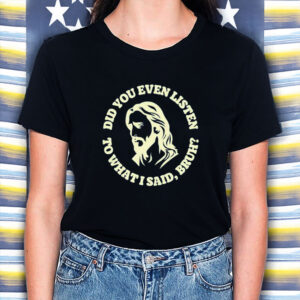 Jesus-Did-You-Even-Listen-to-What-I-Said,-Bruh-Shirts