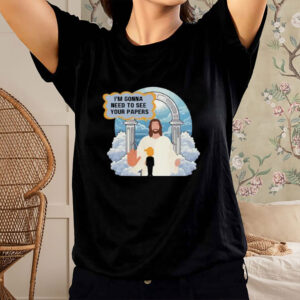 Jesus-I'm-Gonna-Need-to-See-Your-Papers-Tee