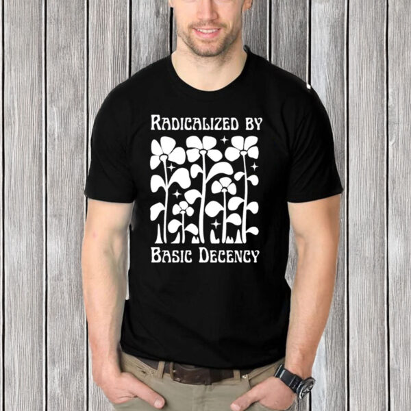 Radicalized-by-Basic-Decency-Flower-Shirt