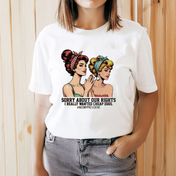 Sorry-About-Our-Rights-–-Funny-Anti-Trump-Shirt