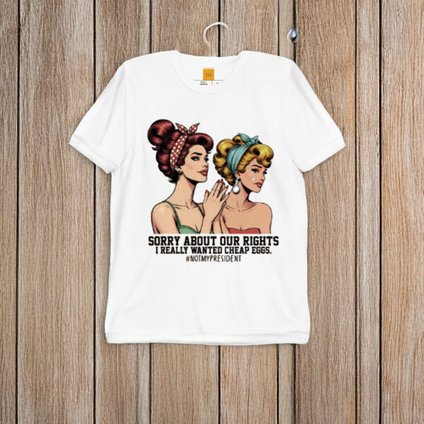 Sorry-About-Our-Rights-–-Funny-Anti-Trump-Shirt-US