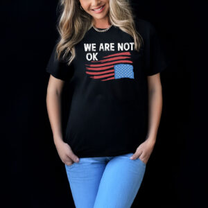We Are Not OK T-Shirt