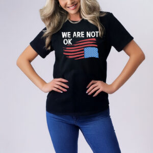 We Are Not OK T-Shirt