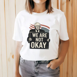 We-Are-Not-Okay-Bernie-Sanders-Protest-Shirt