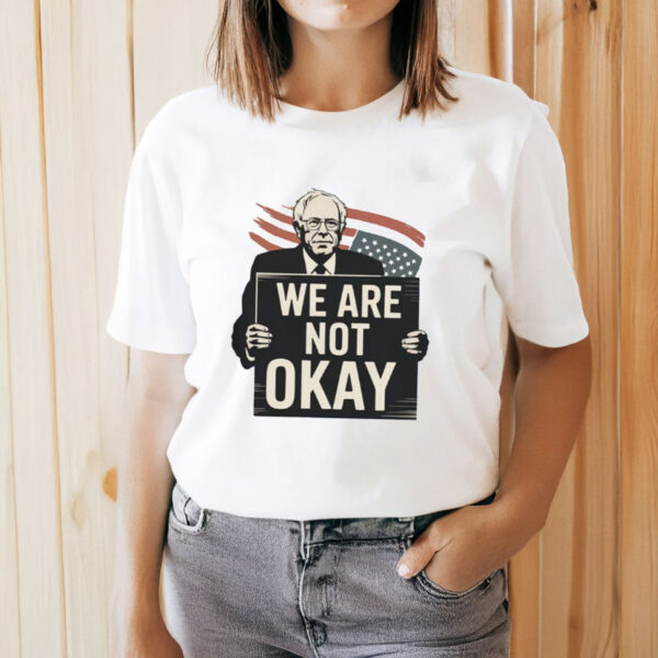 We-Are-Not-Okay-Bernie-Sanders-Protest-Shirt
