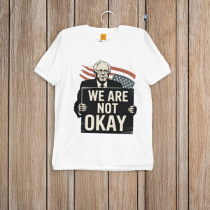 We-Are-Not-Okay-Bernie-Sanders-Protest-Shirt-US