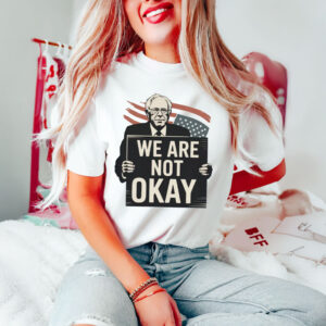 We-Are-Not-Okay-Bernie-Sanders-Protest-Shirt-USA