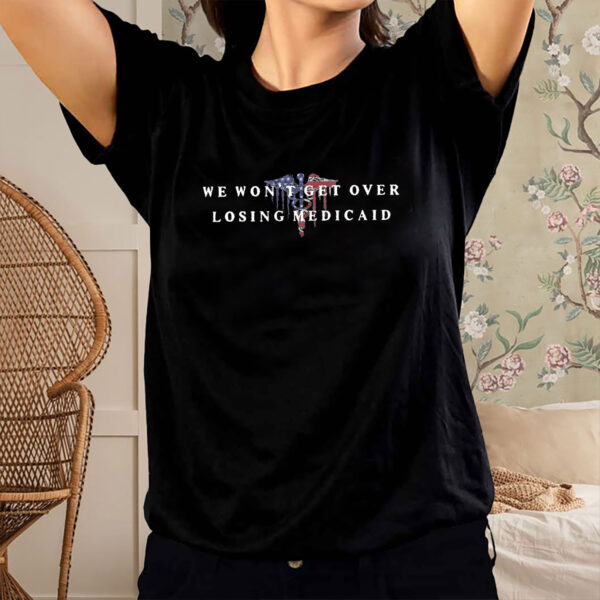 We-Won’t-Get-Over-Losing-Medicaid-–-Anti-Trump-Healthcare-Tee