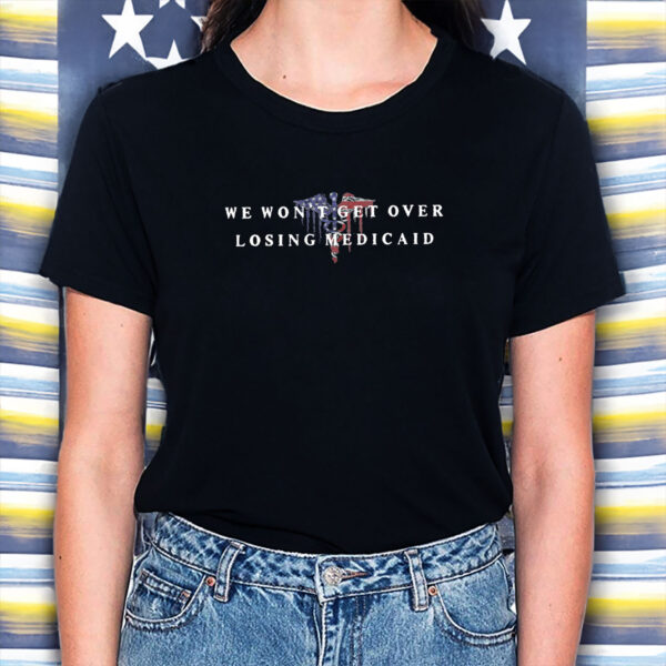 We-Won’t-Get-Over-Losing-Medicaid-–-Anti-Trump-Healthcare-Tee-US