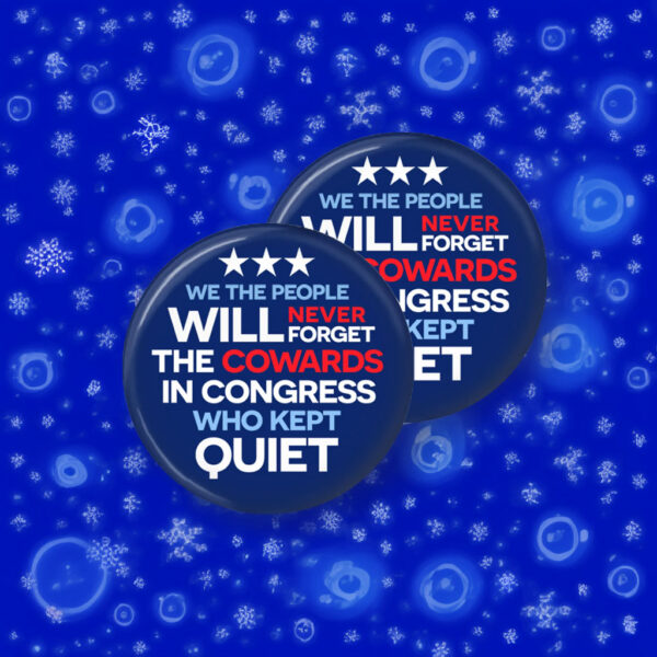 We the People will never forget the Cowards in Congress who kept quiet Button